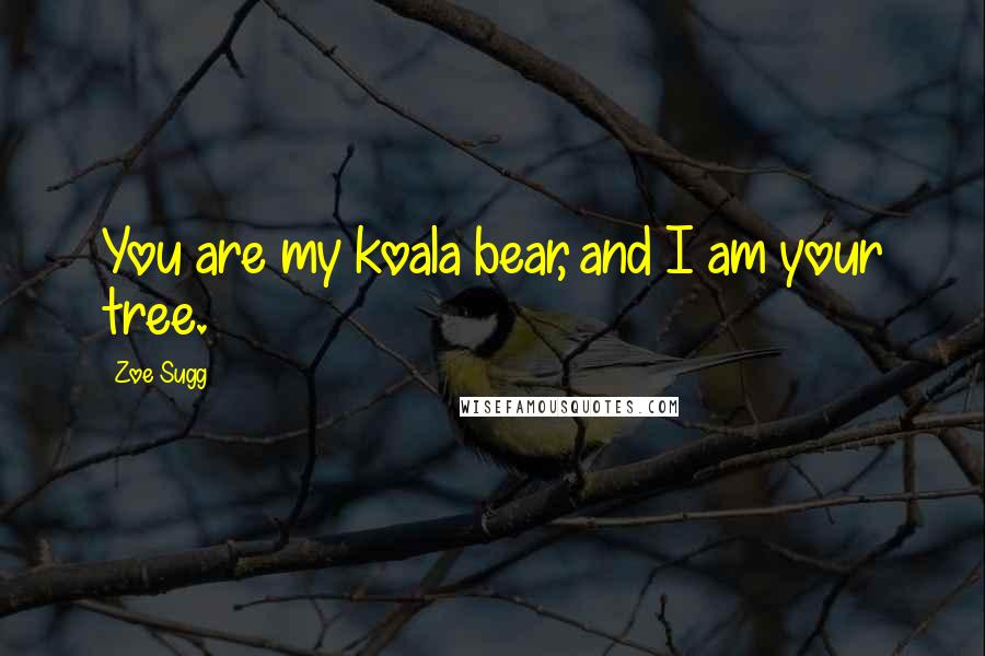 Zoe Sugg Quotes: You are my koala bear, and I am your tree.