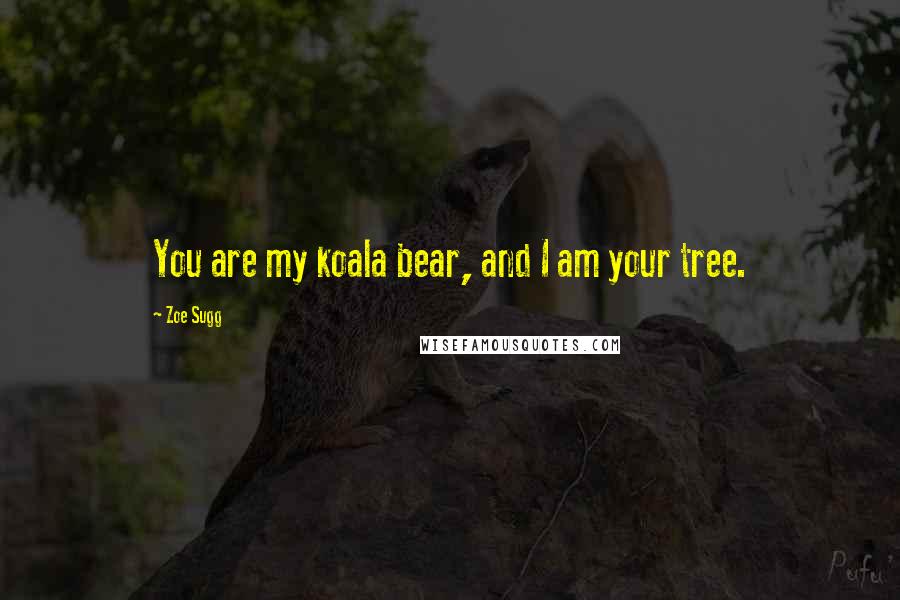 Zoe Sugg Quotes: You are my koala bear, and I am your tree.
