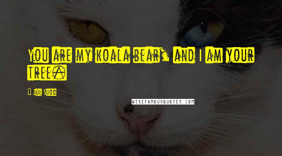 Zoe Sugg Quotes: You are my koala bear, and I am your tree.