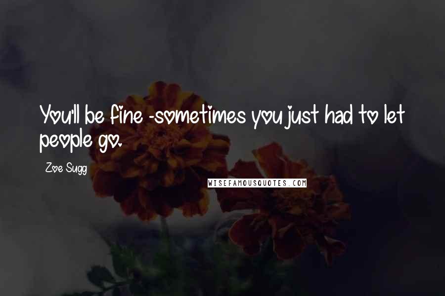 Zoe Sugg Quotes: You'll be fine -sometimes you just had to let people go.