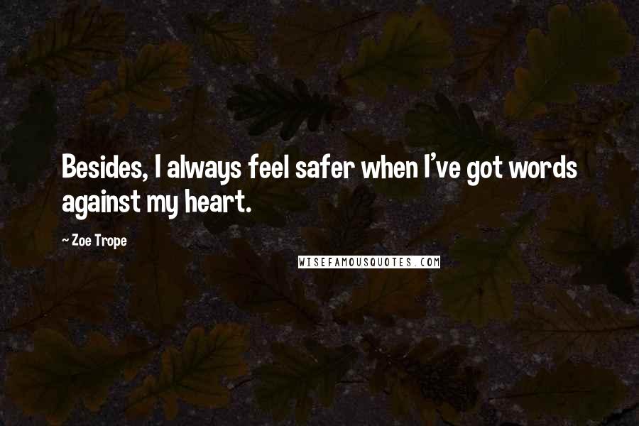 Zoe Trope Quotes: Besides, I always feel safer when I've got words against my heart.