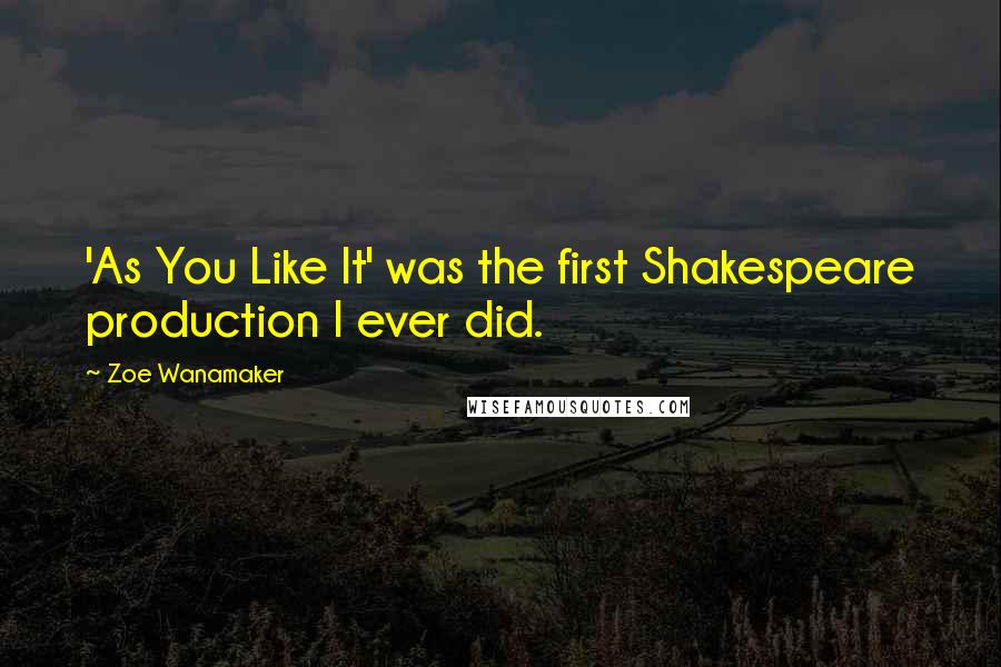 Zoe Wanamaker Quotes: 'As You Like It' was the first Shakespeare production I ever did.