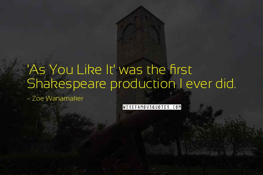 Zoe Wanamaker Quotes: 'As You Like It' was the first Shakespeare production I ever did.