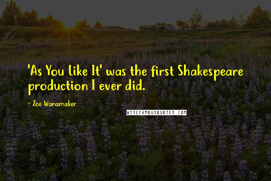 Zoe Wanamaker Quotes: 'As You Like It' was the first Shakespeare production I ever did.