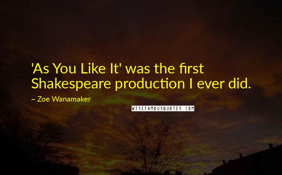 Zoe Wanamaker Quotes: 'As You Like It' was the first Shakespeare production I ever did.