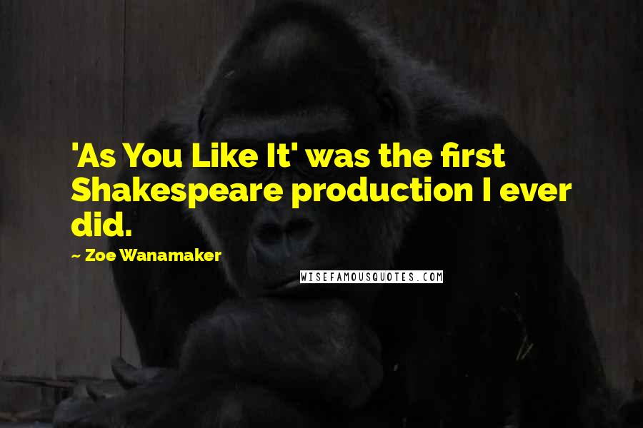 Zoe Wanamaker Quotes: 'As You Like It' was the first Shakespeare production I ever did.