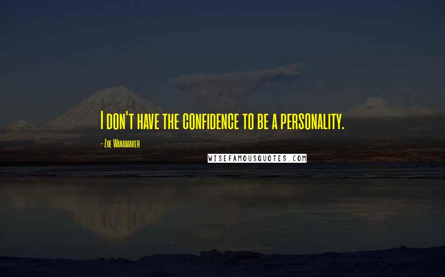 Zoe Wanamaker Quotes: I don't have the confidence to be a personality.
