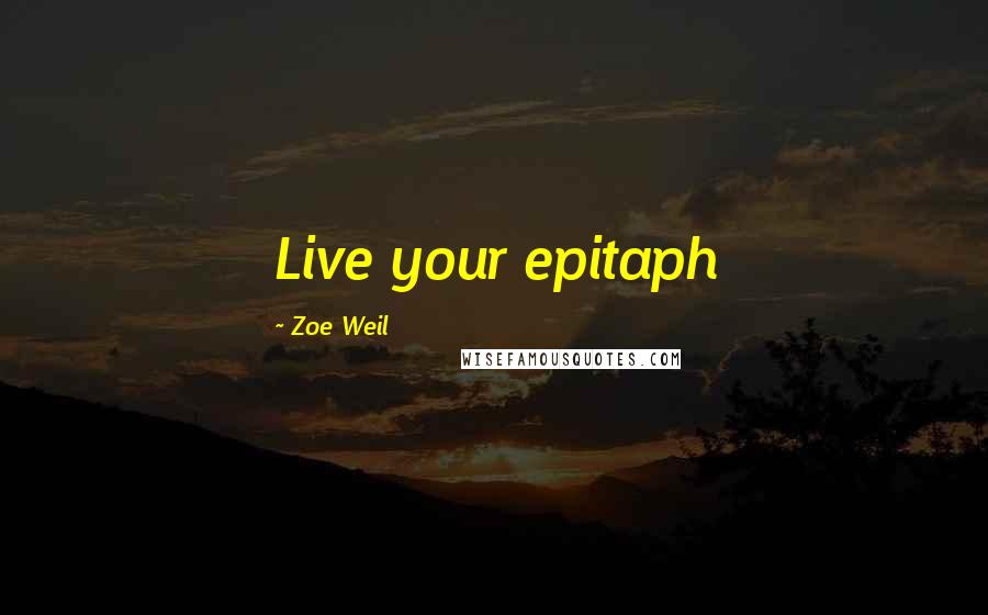 Zoe Weil Quotes: Live your epitaph