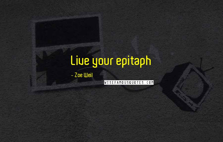 Zoe Weil Quotes: Live your epitaph
