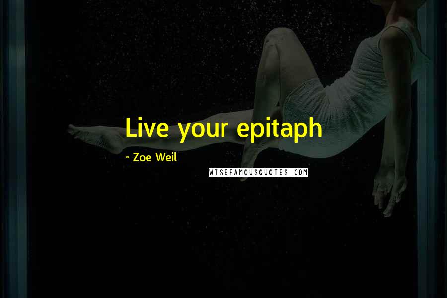 Zoe Weil Quotes: Live your epitaph