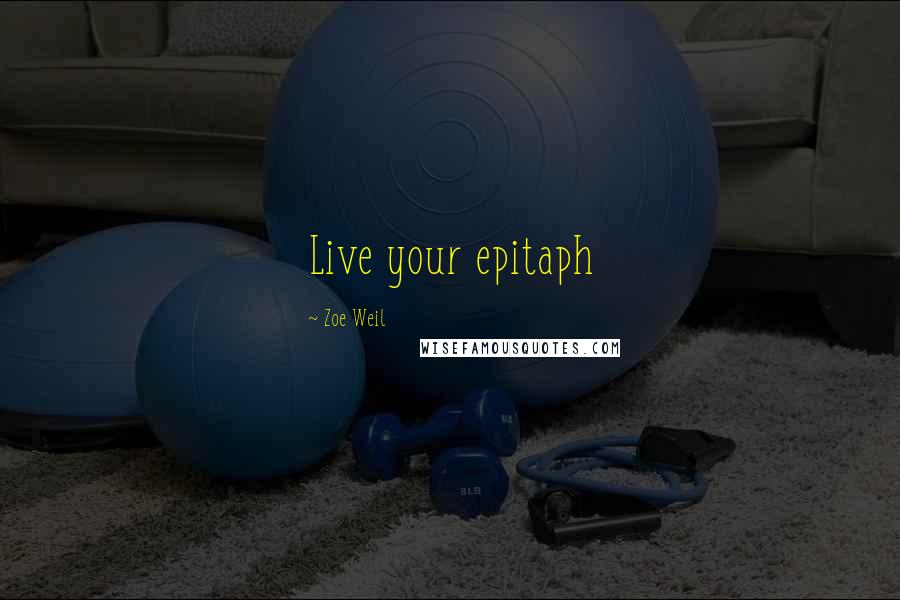 Zoe Weil Quotes: Live your epitaph