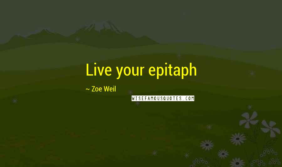 Zoe Weil Quotes: Live your epitaph