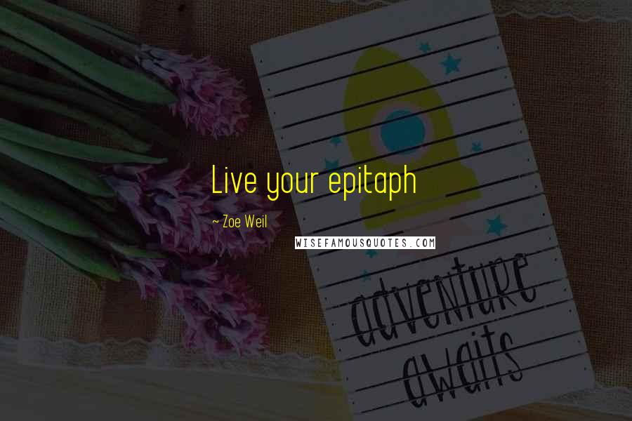 Zoe Weil Quotes: Live your epitaph