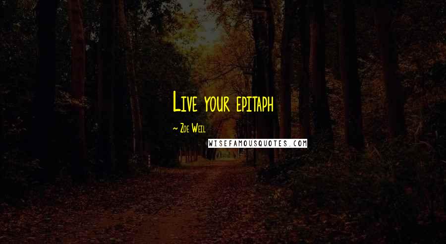 Zoe Weil Quotes: Live your epitaph