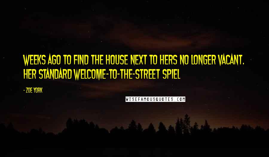 Zoe York Quotes: Weeks ago to find the house next to hers no longer vacant. Her standard welcome-to-the-street spiel