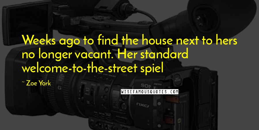 Zoe York Quotes: Weeks ago to find the house next to hers no longer vacant. Her standard welcome-to-the-street spiel