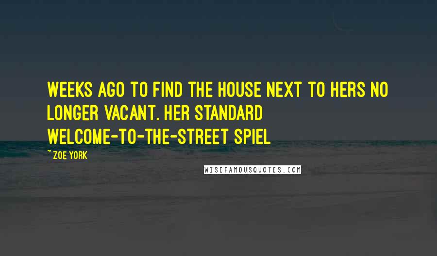 Zoe York Quotes: Weeks ago to find the house next to hers no longer vacant. Her standard welcome-to-the-street spiel