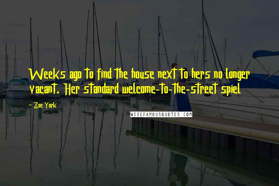 Zoe York Quotes: Weeks ago to find the house next to hers no longer vacant. Her standard welcome-to-the-street spiel