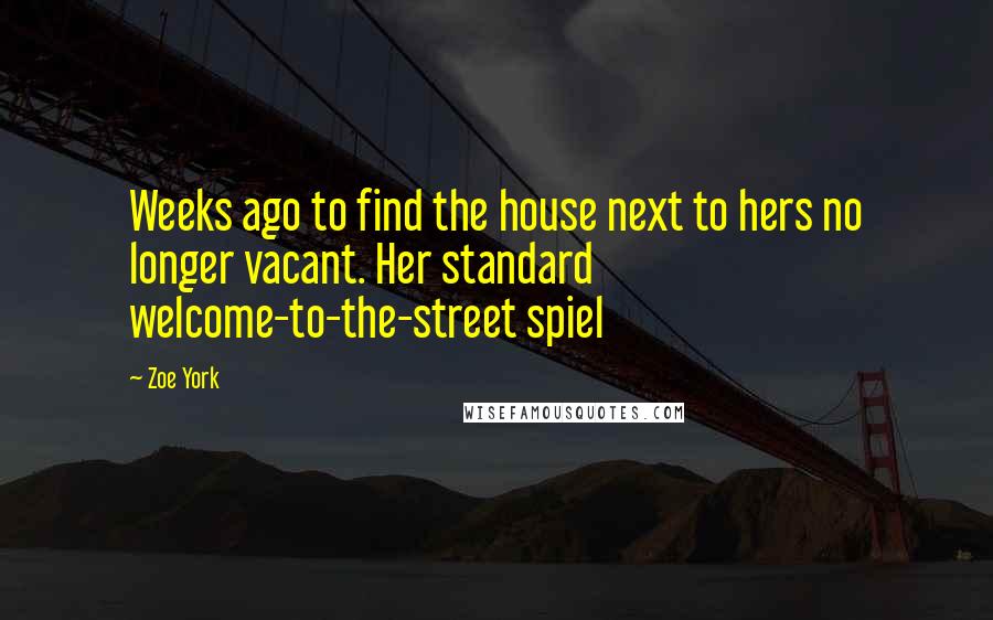 Zoe York Quotes: Weeks ago to find the house next to hers no longer vacant. Her standard welcome-to-the-street spiel