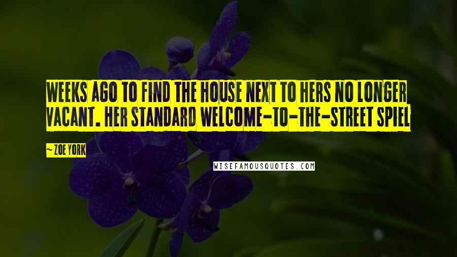 Zoe York Quotes: Weeks ago to find the house next to hers no longer vacant. Her standard welcome-to-the-street spiel
