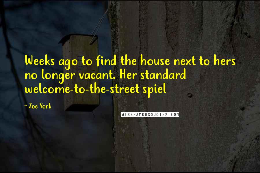 Zoe York Quotes: Weeks ago to find the house next to hers no longer vacant. Her standard welcome-to-the-street spiel