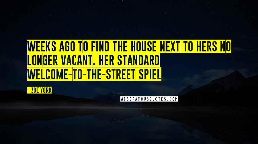 Zoe York Quotes: Weeks ago to find the house next to hers no longer vacant. Her standard welcome-to-the-street spiel