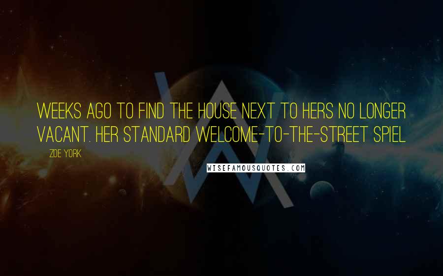 Zoe York Quotes: Weeks ago to find the house next to hers no longer vacant. Her standard welcome-to-the-street spiel