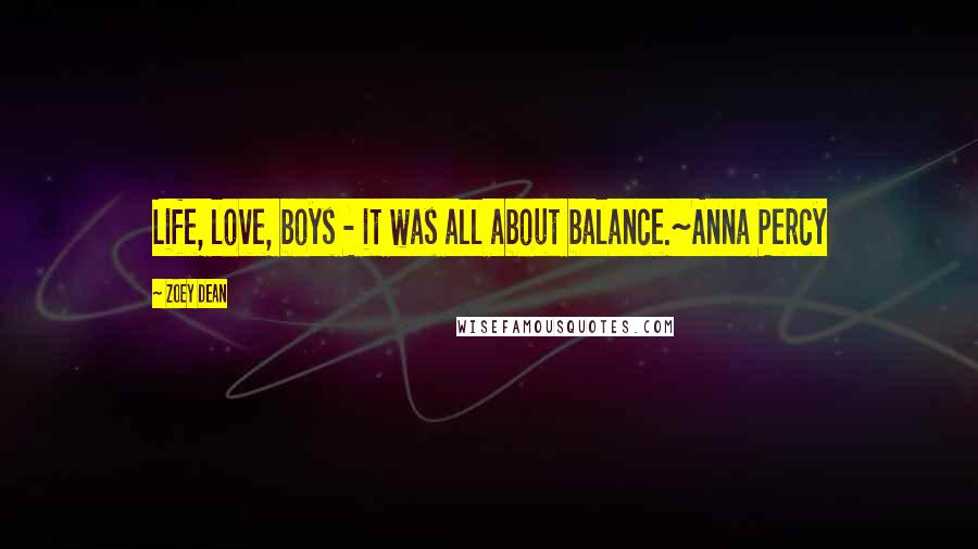 Zoey Dean Quotes: Life, love, boys - it was all about balance.~Anna Percy