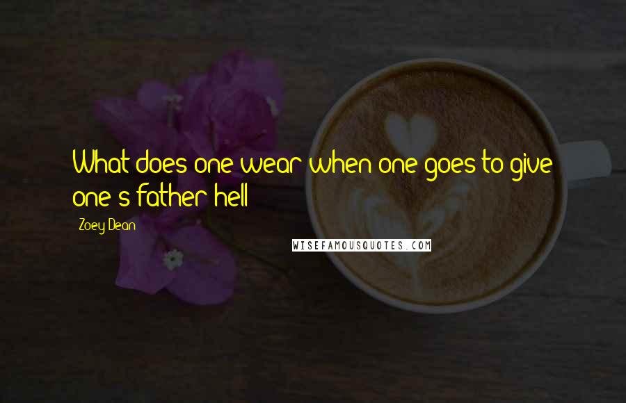 Zoey Dean Quotes: What does one wear when one goes to give one's father hell?