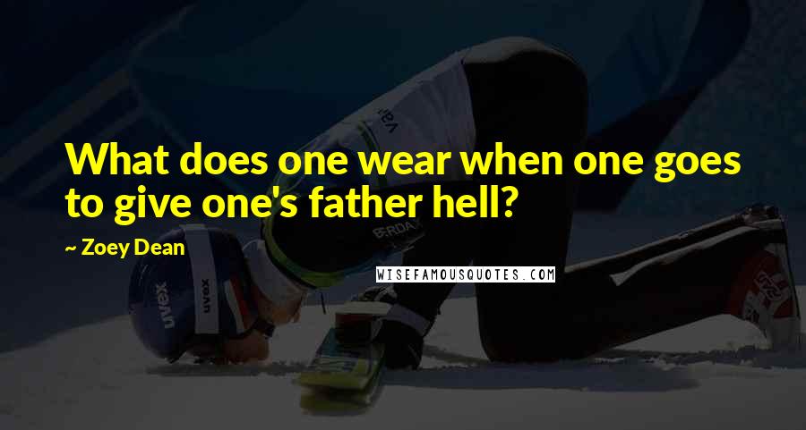 Zoey Dean Quotes: What does one wear when one goes to give one's father hell?