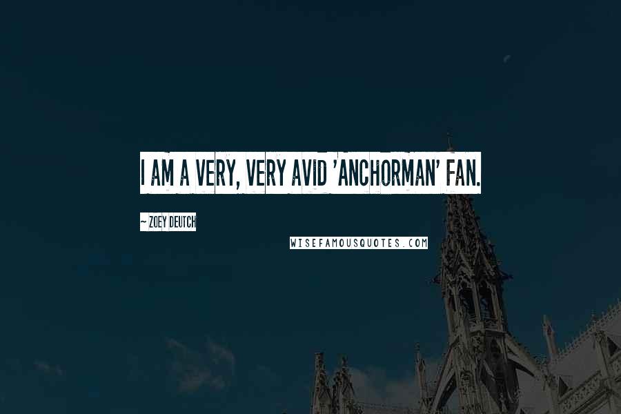 Zoey Deutch Quotes: I am a very, very avid 'Anchorman' fan.