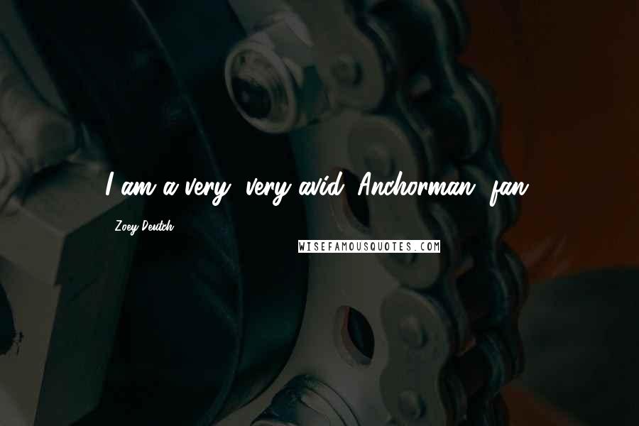 Zoey Deutch Quotes: I am a very, very avid 'Anchorman' fan.