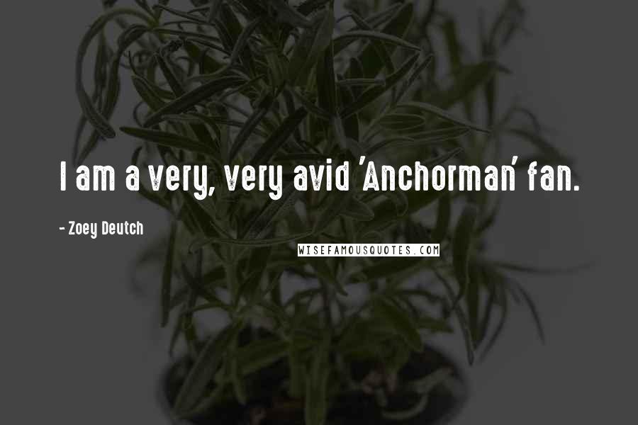 Zoey Deutch Quotes: I am a very, very avid 'Anchorman' fan.