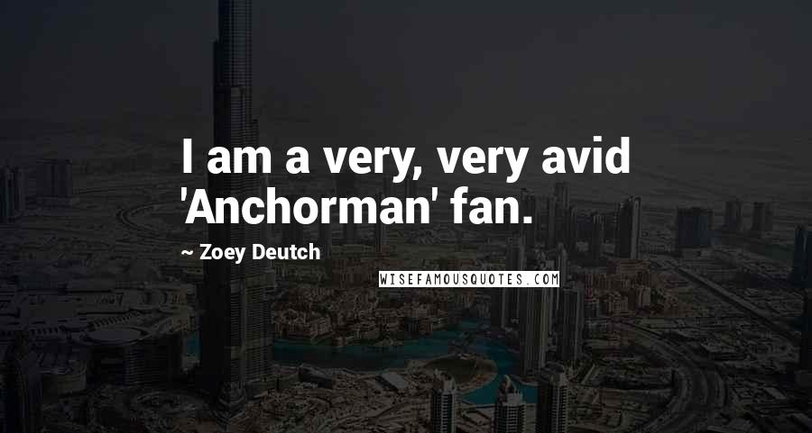 Zoey Deutch Quotes: I am a very, very avid 'Anchorman' fan.