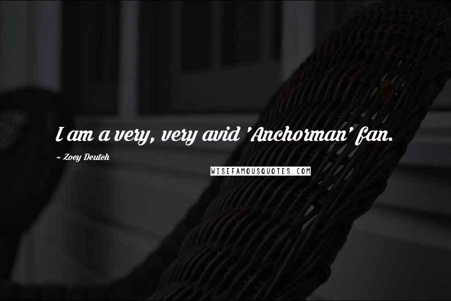 Zoey Deutch Quotes: I am a very, very avid 'Anchorman' fan.