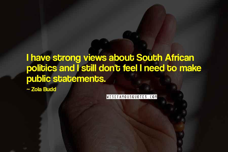 Zola Budd Quotes: I have strong views about South African politics and I still don't feel I need to make public statements.