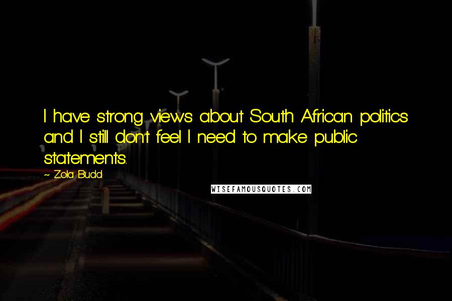 Zola Budd Quotes: I have strong views about South African politics and I still don't feel I need to make public statements.