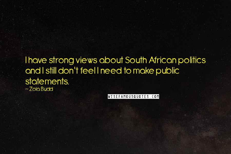 Zola Budd Quotes: I have strong views about South African politics and I still don't feel I need to make public statements.