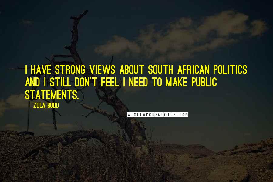 Zola Budd Quotes: I have strong views about South African politics and I still don't feel I need to make public statements.