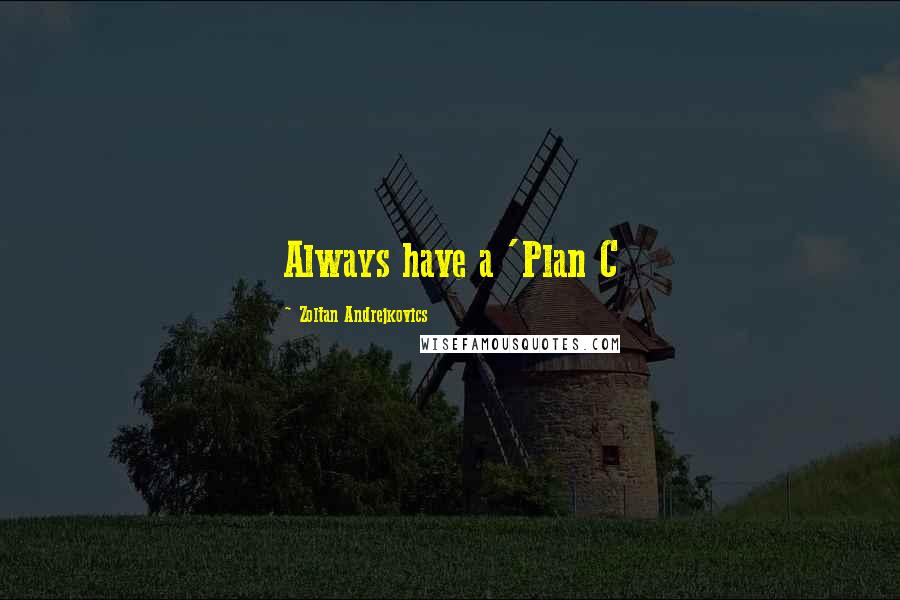 Zoltan Andrejkovics Quotes: Always have a 'Plan C