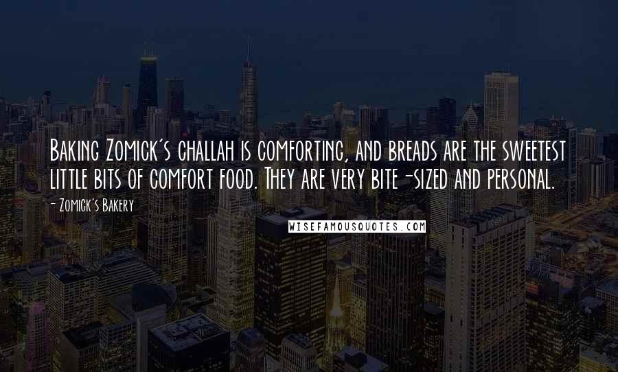 Zomick's Bakery Quotes: Baking Zomick's challah is comforting, and breads are the sweetest little bits of comfort food. They are very bite-sized and personal.