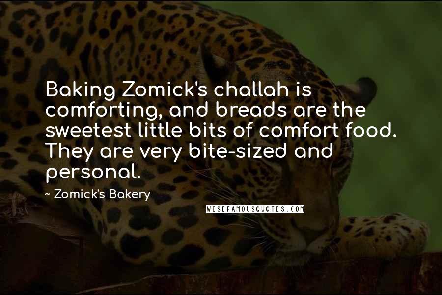 Zomick's Bakery Quotes: Baking Zomick's challah is comforting, and breads are the sweetest little bits of comfort food. They are very bite-sized and personal.