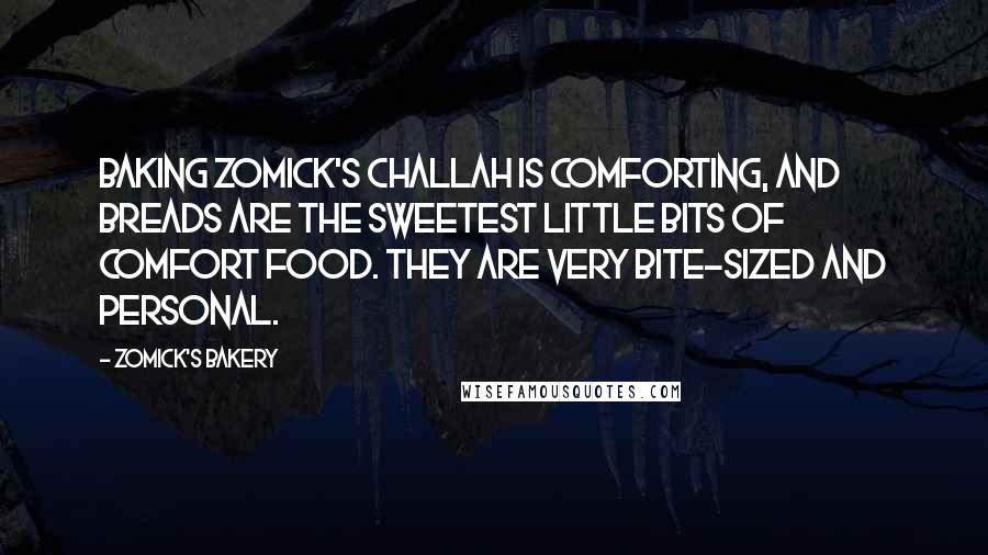 Zomick's Bakery Quotes: Baking Zomick's challah is comforting, and breads are the sweetest little bits of comfort food. They are very bite-sized and personal.