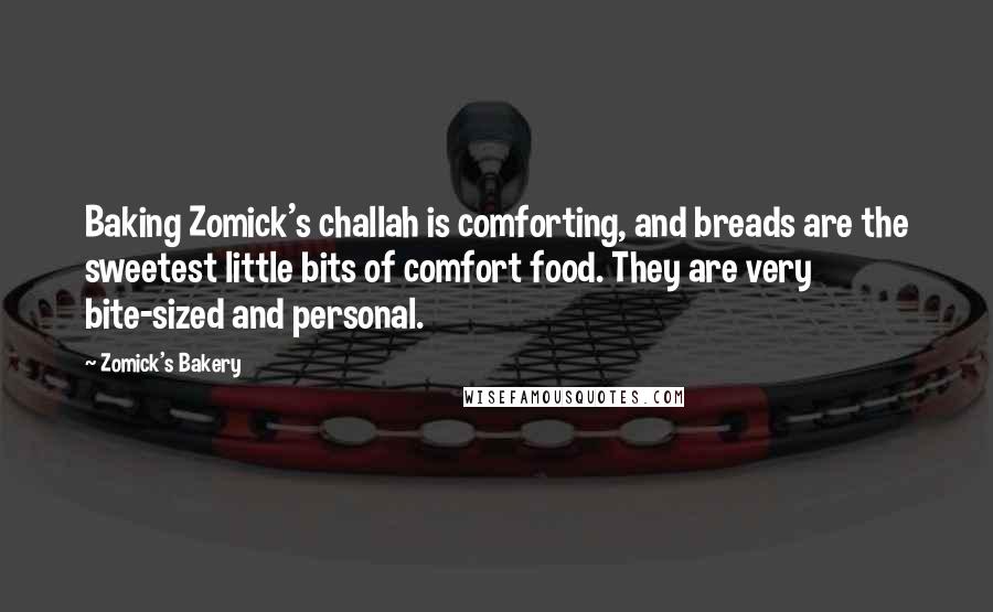 Zomick's Bakery Quotes: Baking Zomick's challah is comforting, and breads are the sweetest little bits of comfort food. They are very bite-sized and personal.