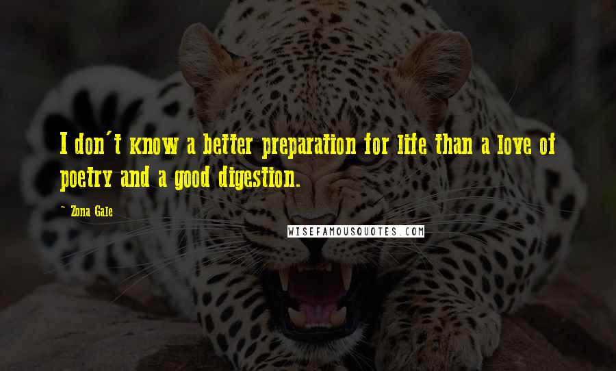 Zona Gale Quotes: I don't know a better preparation for life than a love of poetry and a good digestion.