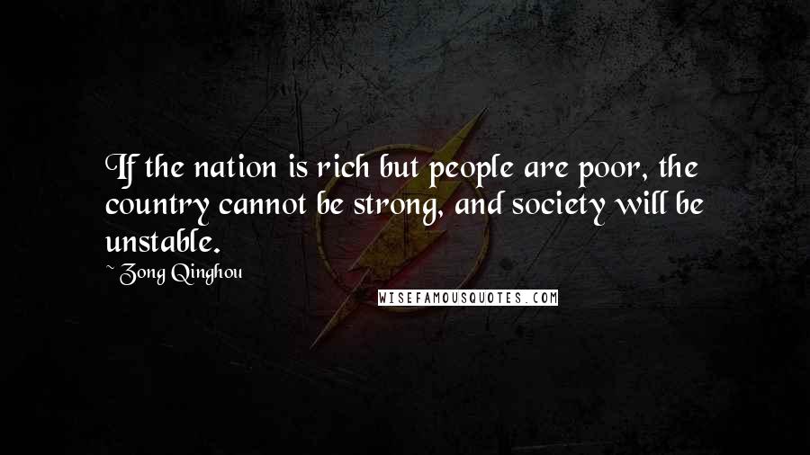 Zong Qinghou Quotes: If the nation is rich but people are poor, the country cannot be strong, and society will be unstable.