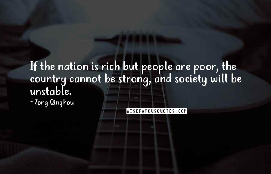 Zong Qinghou Quotes: If the nation is rich but people are poor, the country cannot be strong, and society will be unstable.