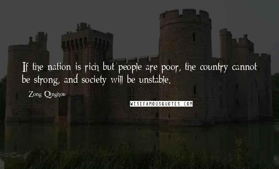 Zong Qinghou Quotes: If the nation is rich but people are poor, the country cannot be strong, and society will be unstable.