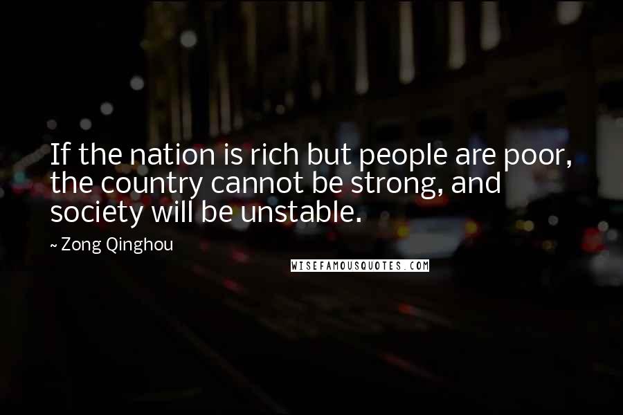 Zong Qinghou Quotes: If the nation is rich but people are poor, the country cannot be strong, and society will be unstable.