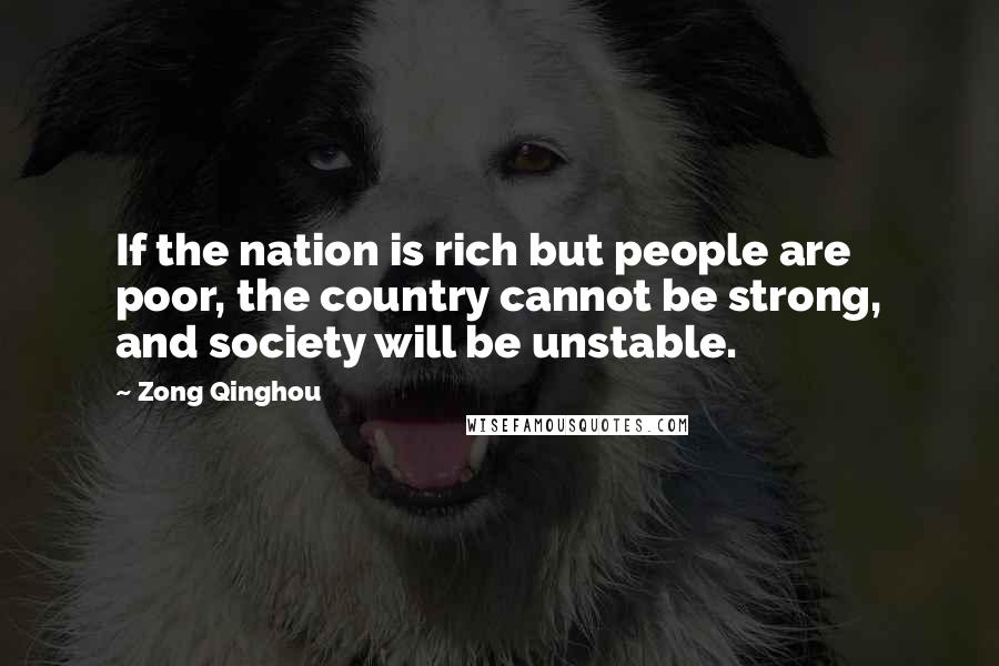 Zong Qinghou Quotes: If the nation is rich but people are poor, the country cannot be strong, and society will be unstable.